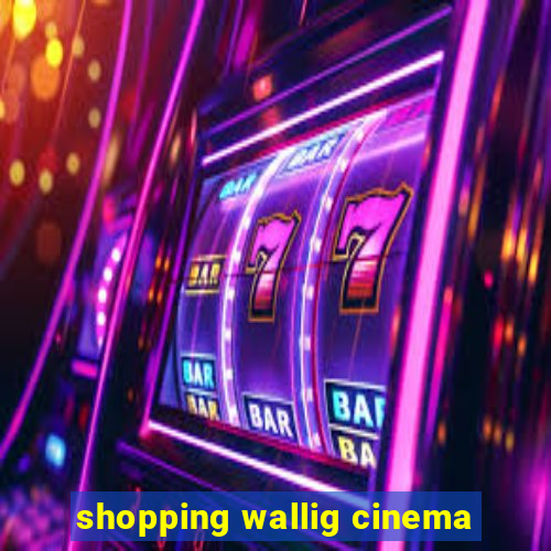 shopping wallig cinema